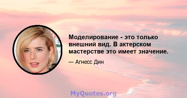 Моделирование - это только внешний вид. В актерском мастерстве это имеет значение.