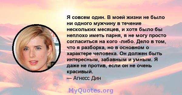 Я совсем один. В моей жизни не было ни одного мужчину в течение нескольких месяцев, и хотя было бы неплохо иметь парня, я не могу просто согласиться на кого -либо. Дело в том, что я разборка, но в основном о характере