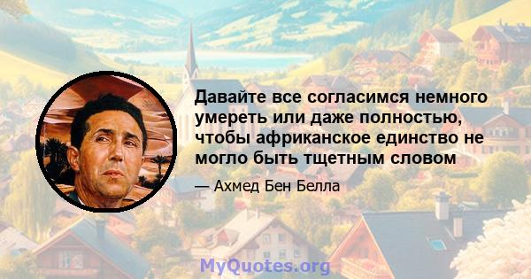 Давайте все согласимся немного умереть или даже полностью, чтобы африканское единство не могло быть тщетным словом