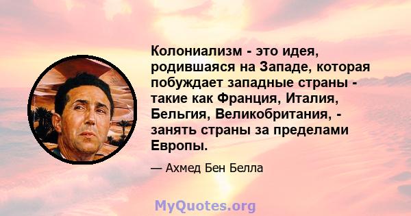 Колониализм - это идея, родившаяся на Западе, которая побуждает западные страны - такие как Франция, Италия, Бельгия, Великобритания, - занять страны за пределами Европы.