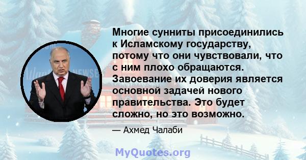 Многие сунниты присоединились к Исламскому государству, потому что они чувствовали, что с ним плохо обращаются. Завоевание их доверия является основной задачей нового правительства. Это будет сложно, но это возможно.