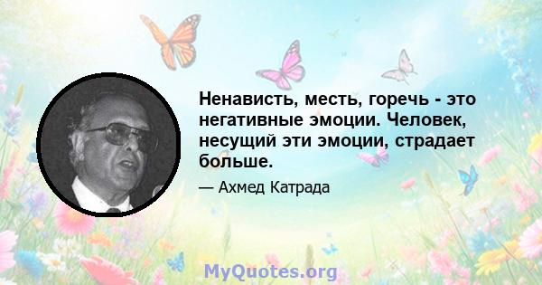 Ненависть, месть, горечь - это негативные эмоции. Человек, несущий эти эмоции, страдает больше.