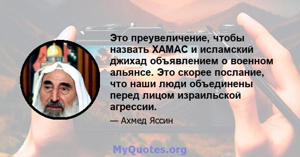 Это преувеличение, чтобы назвать ХАМАС и исламский джихад объявлением о военном альянсе. Это скорее послание, что наши люди объединены перед лицом израильской агрессии.