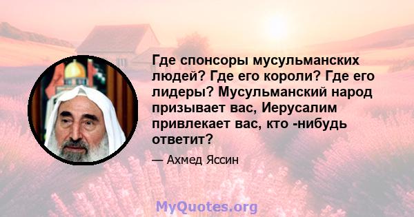 Где спонсоры мусульманских людей? Где его короли? Где его лидеры? Мусульманский народ призывает вас, Иерусалим привлекает вас, кто -нибудь ответит?