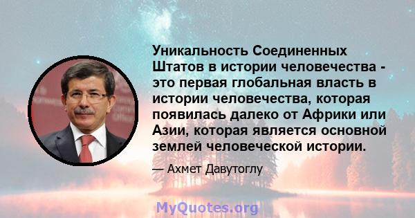 Уникальность Соединенных Штатов в истории человечества - это первая глобальная власть в истории человечества, которая появилась далеко от Африки или Азии, которая является основной землей человеческой истории.