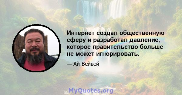 Интернет создал общественную сферу и разработал давление, которое правительство больше не может игнорировать.