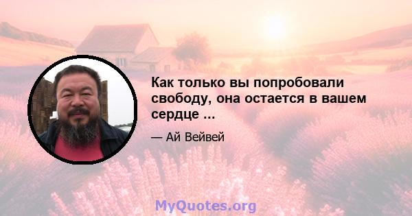 Как только вы попробовали свободу, она остается в вашем сердце ...