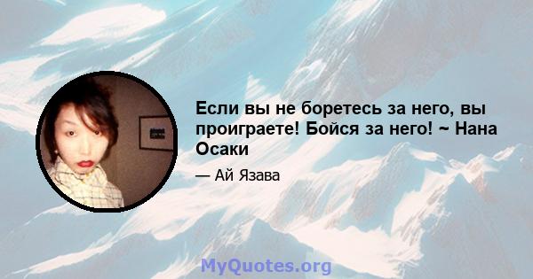 Если вы не боретесь за него, вы проиграете! Бойся за него! ~ Нана Осаки