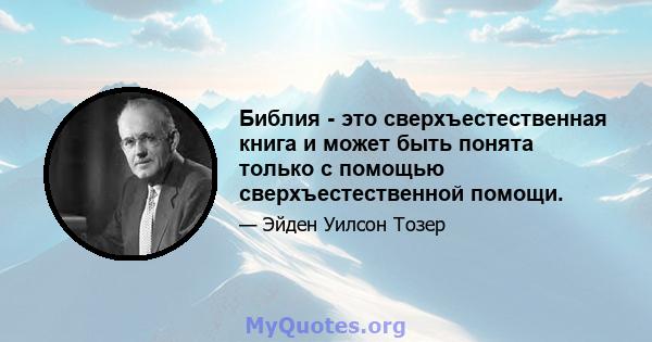 Библия - это сверхъестественная книга и может быть понята только с помощью сверхъестественной помощи.