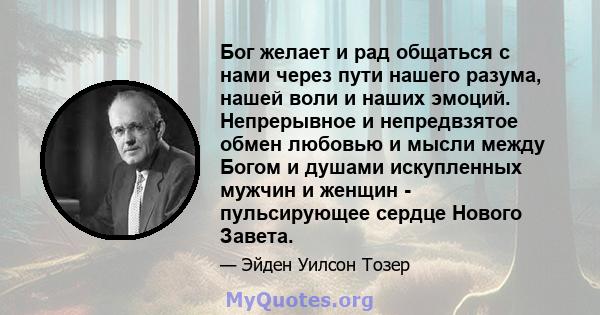 Бог желает и рад общаться с нами через пути нашего разума, нашей воли и наших эмоций. Непрерывное и непредвзятое обмен любовью и мысли между Богом и душами искупленных мужчин и женщин - пульсирующее сердце Нового Завета.