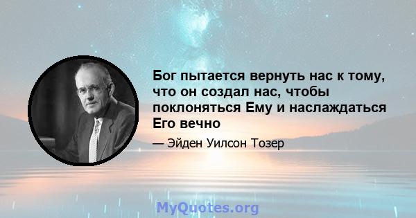 Бог пытается вернуть нас к тому, что он создал нас, чтобы поклоняться Ему и наслаждаться Его вечно