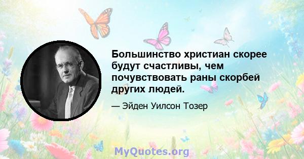 Большинство христиан скорее будут счастливы, чем почувствовать раны скорбей других людей.