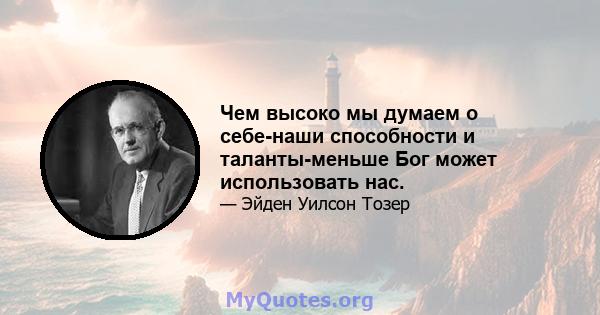 Чем высоко мы думаем о себе-наши способности и таланты-меньше Бог может использовать нас.