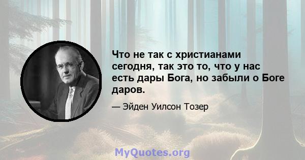 Что не так с христианами сегодня, так это то, что у нас есть дары Бога, но забыли о Боге даров.