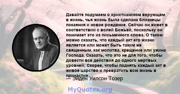 Давайте подумаем о христианском верующем в жизнь, чья жизнь была сделана близнецы покаяния и новое рождение. Сейчас он живет в соответствии с волей Божьей, поскольку он понимает это из письменного слова. О таком можно