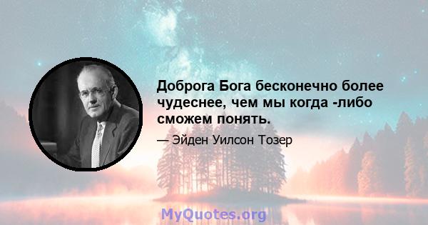 Доброга Бога бесконечно более чудеснее, чем мы когда -либо сможем понять.