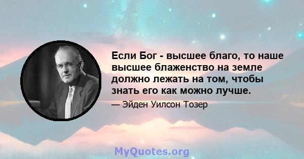 Если Бог - высшее благо, то наше высшее блаженство на земле должно лежать на том, чтобы знать его как можно лучше.