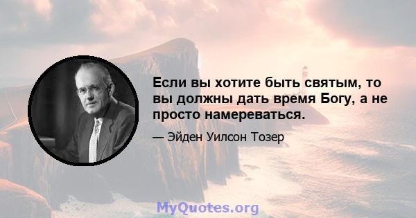 Если вы хотите быть святым, то вы должны дать время Богу, а не просто намереваться.