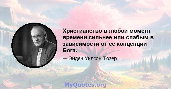 Христианство в любой момент времени сильнее или слабым в зависимости от ее концепции Бога.