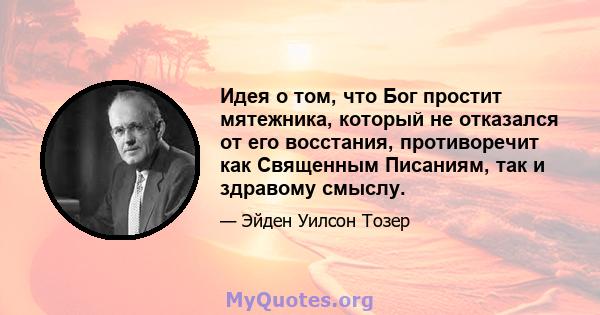 Идея о том, что Бог простит мятежника, который не отказался от его восстания, противоречит как Священным Писаниям, так и здравому смыслу.