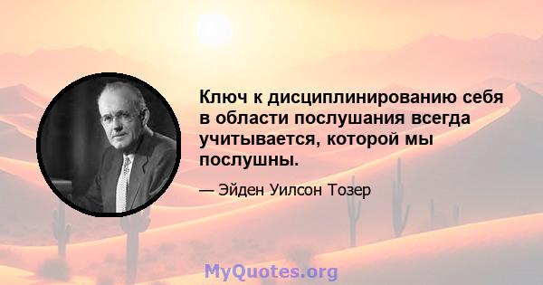 Ключ к дисциплинированию себя в области послушания всегда учитывается, которой мы послушны.