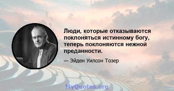 Люди, которые отказываются поклоняться истинному богу, теперь поклоняются нежной преданности.