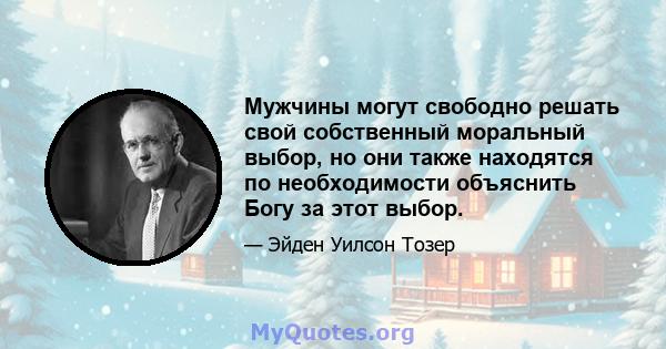 Мужчины могут свободно решать свой собственный моральный выбор, но они также находятся по необходимости объяснить Богу за этот выбор.