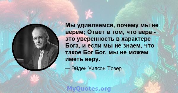 Мы удивляемся, почему мы не верем; Ответ в том, что вера - это уверенность в характере Бога, и если мы не знаем, что такое Бог Бог, мы не можем иметь веру.