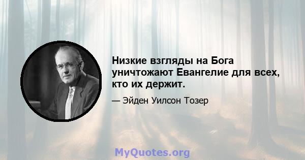 Низкие взгляды на Бога уничтожают Евангелие для всех, кто их держит.