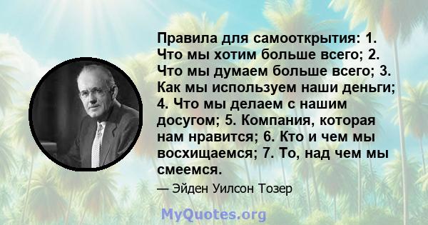 Правила для самооткрытия: 1. Что мы хотим больше всего; 2. Что мы думаем больше всего; 3. Как мы используем наши деньги; 4. Что мы делаем с нашим досугом; 5. Компания, которая нам нравится; 6. Кто и чем мы восхищаемся;