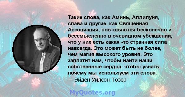 Такие слова, как Аминь, Аллилуйя, слава и другие, как Священная Ассоциация, повторяются бесконечно и бессмысленно в очевидном убеждении, что у них есть какая -то странная сила навсегда. Это может быть не более, чем