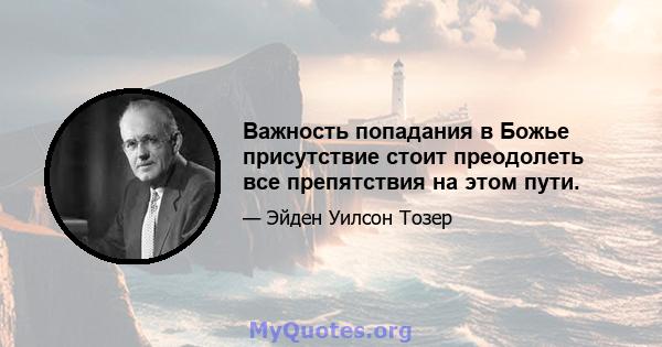 Важность попадания в Божье присутствие стоит преодолеть все препятствия на этом пути.