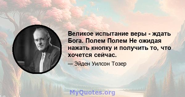 Великое испытание веры - ждать Бога. Полем Полем Не ожидая нажать кнопку и получить то, что хочется сейчас.