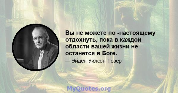 Вы не можете по -настоящему отдохнуть, пока в каждой области вашей жизни не останется в Боге.