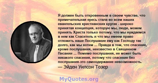 Я должен быть откровенным в своем чувстве, что примечательная ересь стала во всем наших евангельских христианских кругах - широко принятая концепция, которую мы, люди, можем принять Христа только потому, что мы