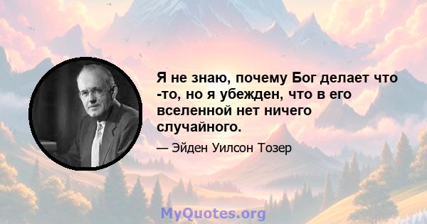 Я не знаю, почему Бог делает что -то, но я убежден, что в его вселенной нет ничего случайного.