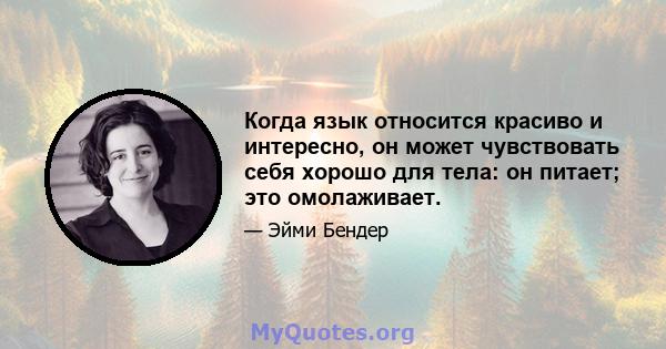 Когда язык относится красиво и интересно, он может чувствовать себя хорошо для тела: он питает; это омолаживает.