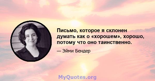 Письмо, которое я склонен думать как о «хорошем», хорошо, потому что оно таинственно.