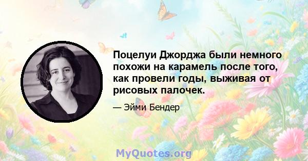 Поцелуи Джорджа были немного похожи на карамель после того, как провели годы, выживая от рисовых палочек.