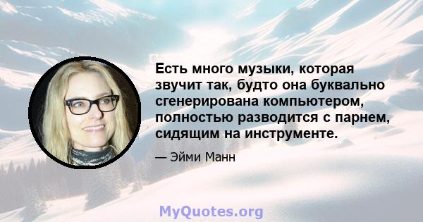 Есть много музыки, которая звучит так, будто она буквально сгенерирована компьютером, полностью разводится с парнем, сидящим на инструменте.