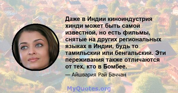 Даже в Индии киноиндустрия хинди может быть самой известной, но есть фильмы, снятые на других региональных языках в Индии, будь то тамильский или бенгальский. Эти переживания также отличаются от тех, кто в Бомбее.