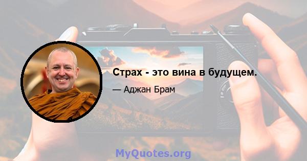 Страх - это вина в будущем.