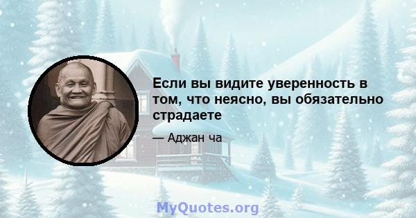 Если вы видите уверенность в том, что неясно, вы обязательно страдаете