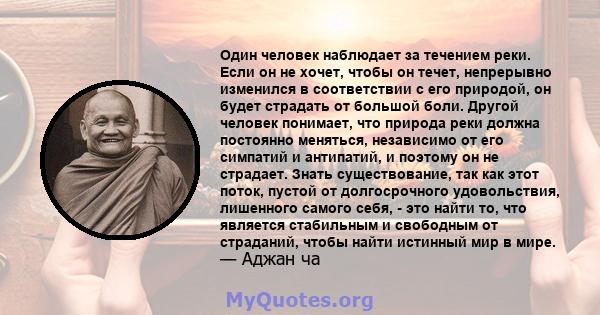 Один человек наблюдает за течением реки. Если он не хочет, чтобы он течет, непрерывно изменился в соответствии с его природой, он будет страдать от большой боли. Другой человек понимает, что природа реки должна