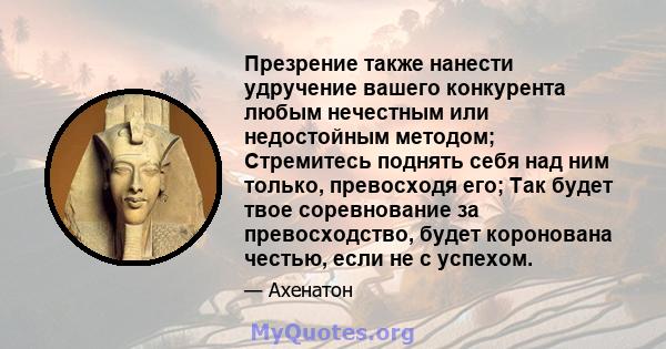 Презрение также нанести удручение вашего конкурента любым нечестным или недостойным методом; Стремитесь поднять себя над ним только, превосходя его; Так будет твое соревнование за превосходство, будет коронована честью, 