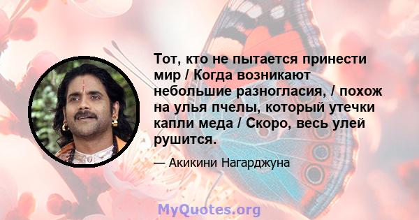 Тот, кто не пытается принести мир / Когда возникают небольшие разногласия, / похож на улья пчелы, который утечки капли меда / Скоро, весь улей рушится.