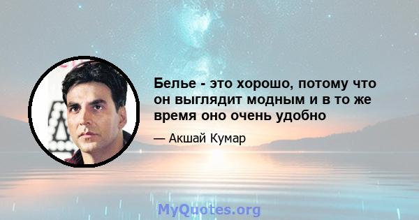 Белье - это хорошо, потому что он выглядит модным и в то же время оно очень удобно