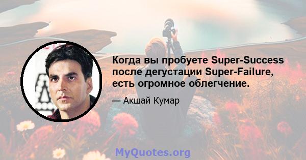 Когда вы пробуете Super-Success после дегустации Super-Failure, есть огромное облегчение.