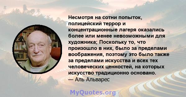 Несмотря на сотни попыток, полицейский террор и концентрационные лагеря оказались более или менее невозможными для художника; Поскольку то, что произошло в них, было за пределами воображения, поэтому это было также за