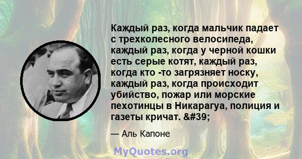 Каждый раз, когда мальчик падает с трехколесного велосипеда, каждый раз, когда у черной кошки есть серые котят, каждый раз, когда кто -то загрязняет носку, каждый раз, когда происходит убийство, пожар или морские